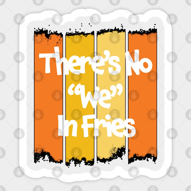 There's No We In Fries - Funny Quote Gift For The Frie Lover - Retro Color Design & White Lettering Sticker by RKP'sTees